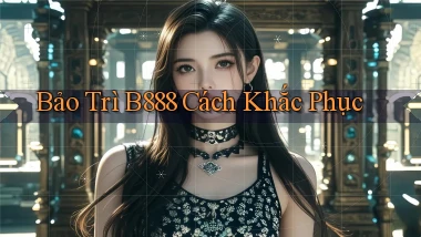 bảo trì b888 cách khắc phục