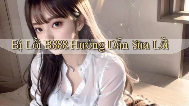 bị lỗi b888 hướng dẫn sửa lỗi