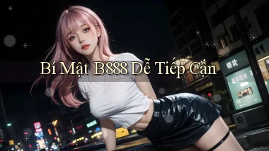 bí mật b888 dễ tiếp cận