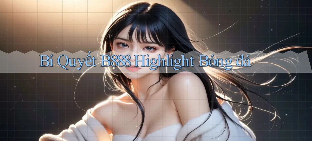 bí quyết b888 highlight bóng đá