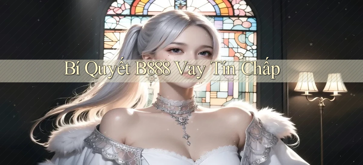 bí quyết b888 vay tín chấp