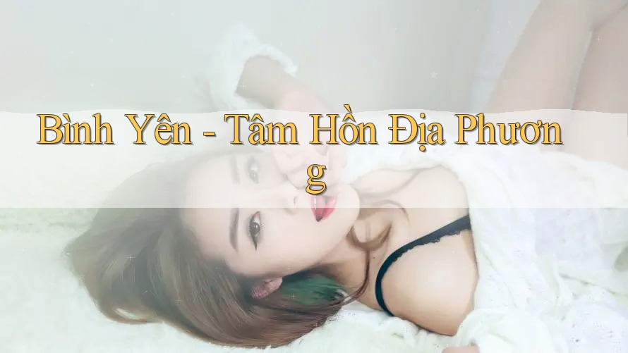 Bình Yên - Tâm Hồn Địa Phương Bình Yên - Tâm Hồn Địa Phương