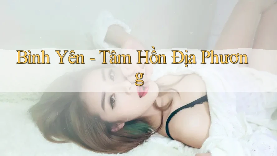 Bình Yên - Tâm Hồn Địa Phương Bình Yên - Tâm Hồn Địa Phương