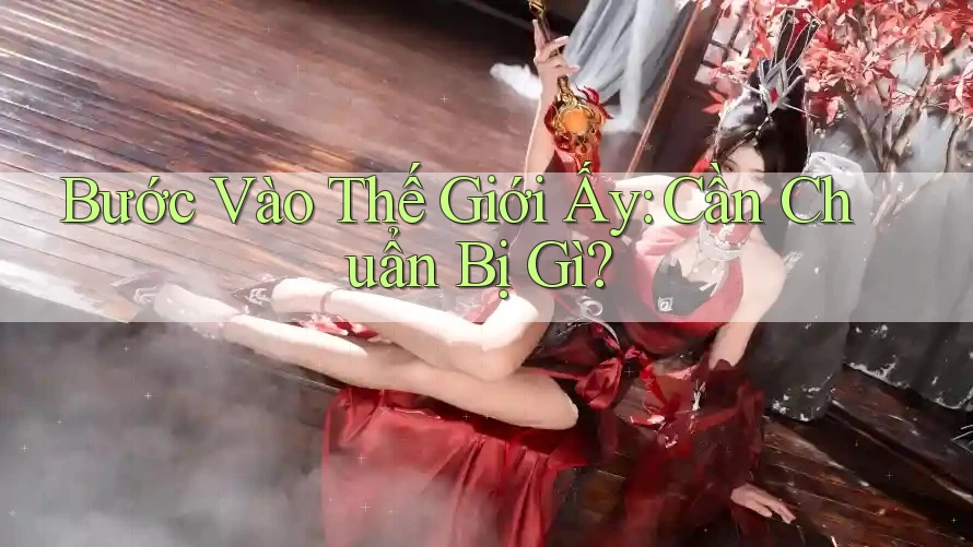 Bước Vào Thế Giới Ấy: Cần Chuẩn Bị Gì?