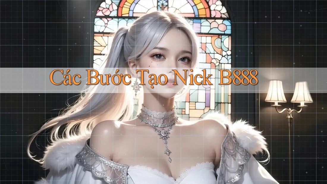 Các Bước Tạo Nick B888 Các Bước Tạo Nick B888