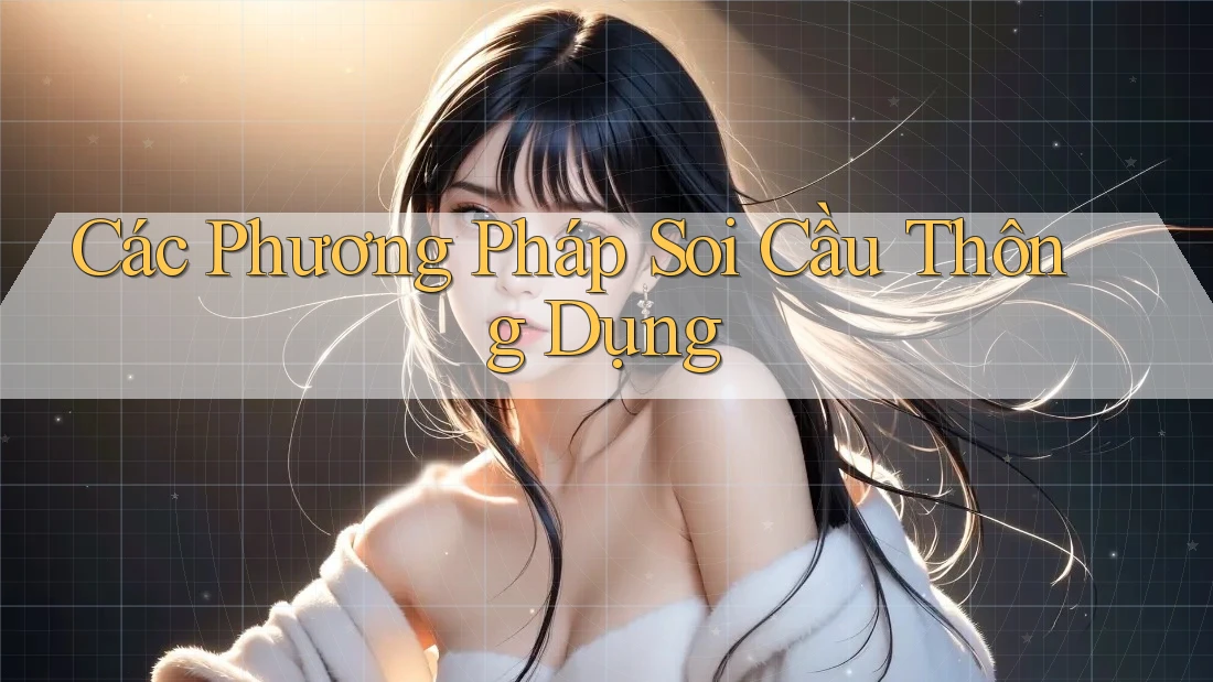 Các Phương Pháp Soi Cầu Thông Dụng Các Phương Pháp Soi Cầu Thông Dụng