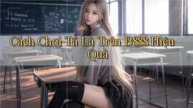 cách chơi tá lả trên b888 hiệu quả