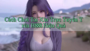 cách chơi tài xỉu trực tuyến trên b888 hiệu quả