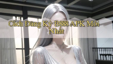 cách đăng ký b888 apk mới nhất