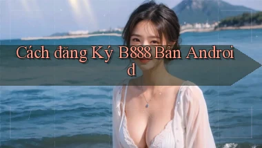 cách đăng ký b888 bản android