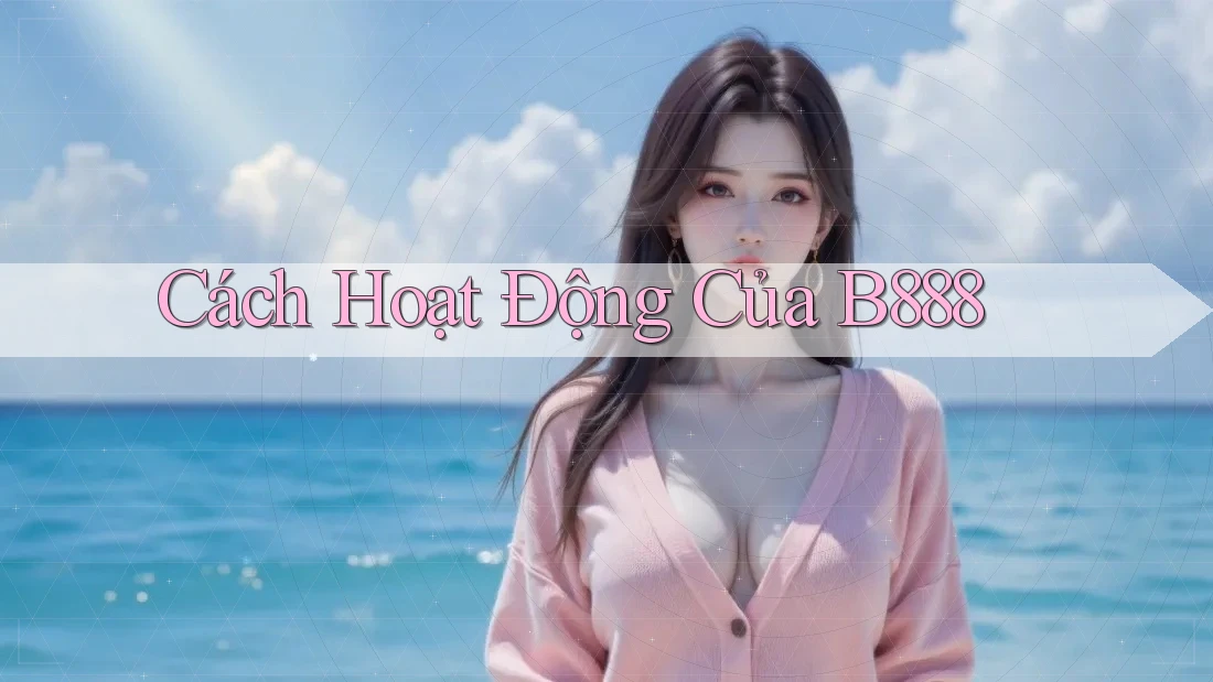 Cách Hoạt Động Của B888 Cách Hoạt Động Của B888