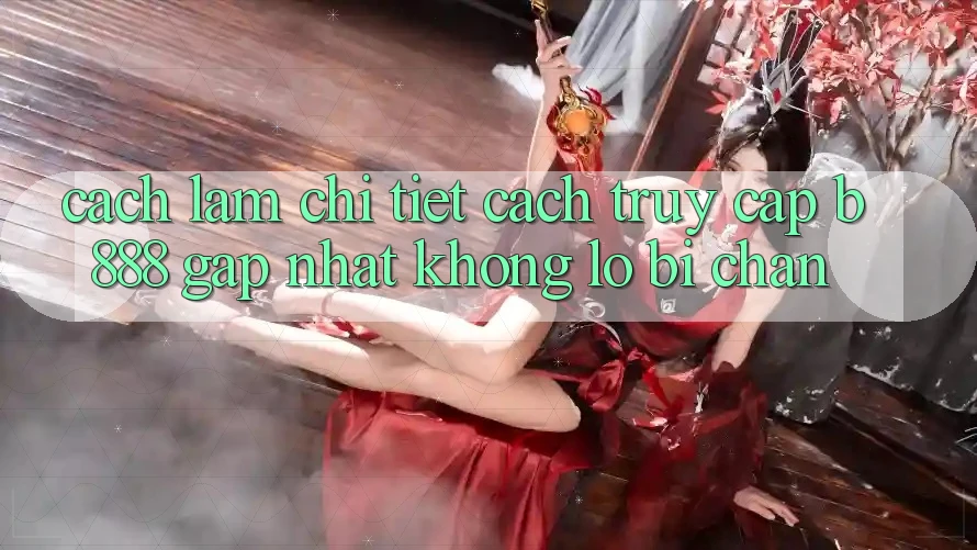 Cách làm chi tiết cách truy cập b888 gấp nhất không lo bị chặn Cách làm chi tiết cách truy cập b888 gấp nhất không lo bị chặn