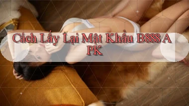 cách lấy lại mật khẩu b888 apk