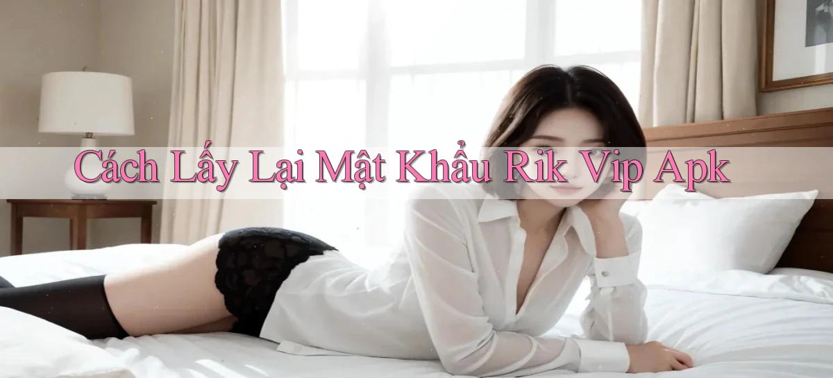 cách lấy lại mật khẩu rik vip apk
