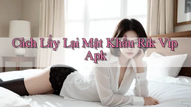 cách lấy lại mật khẩu rik vip apk