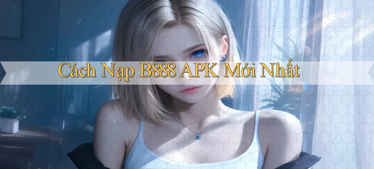 cách nạp b888 apk mới nhất
