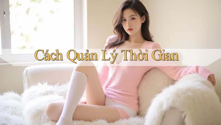 Cách Quản Lý Thời Gian Cách Quản Lý Thời Gian