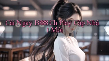 cài ngay b888 ch play cập nhật mới