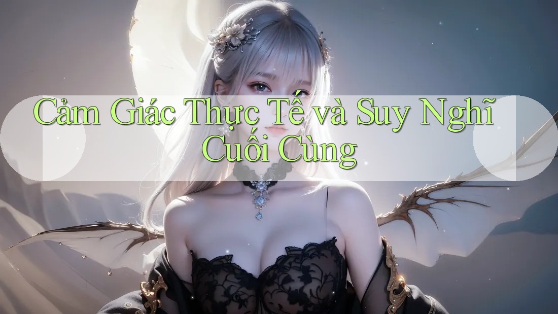 Cảm Giác Thực Tế và Suy Nghĩ Cuối Cùng Cảm Giác Thực Tế và Suy Nghĩ Cuối Cùng