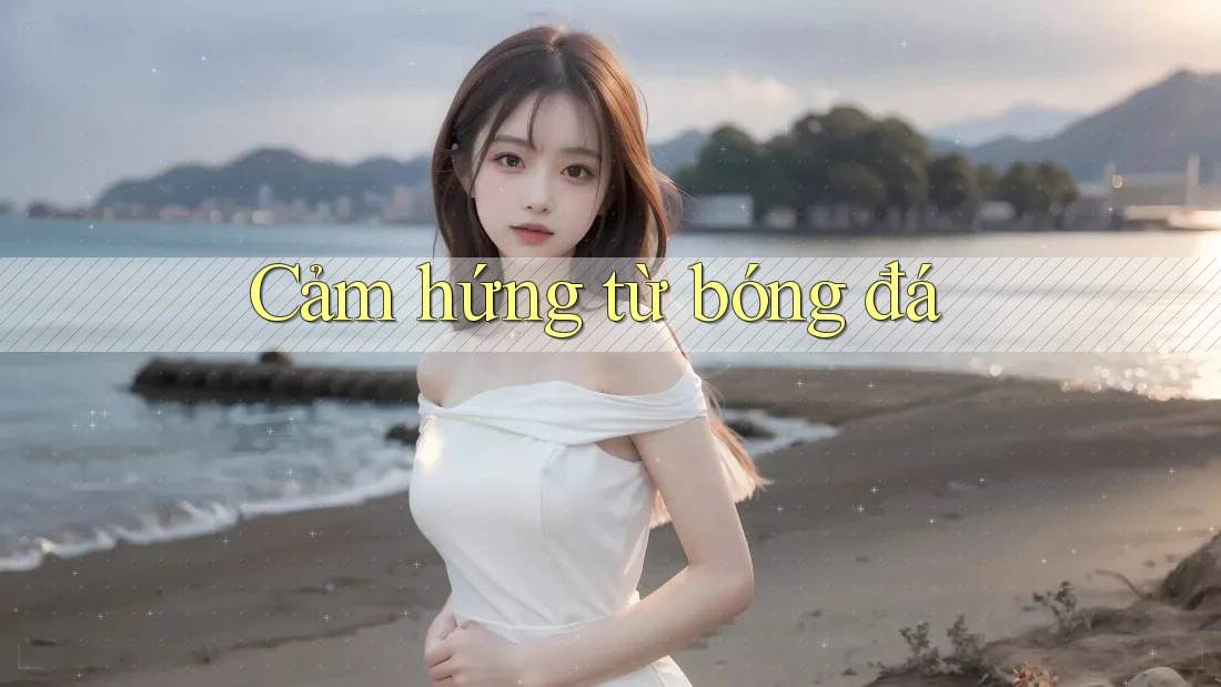Cảm Hứng Từ Bóng Đá Cảm Hứng Từ Bóng Đá
