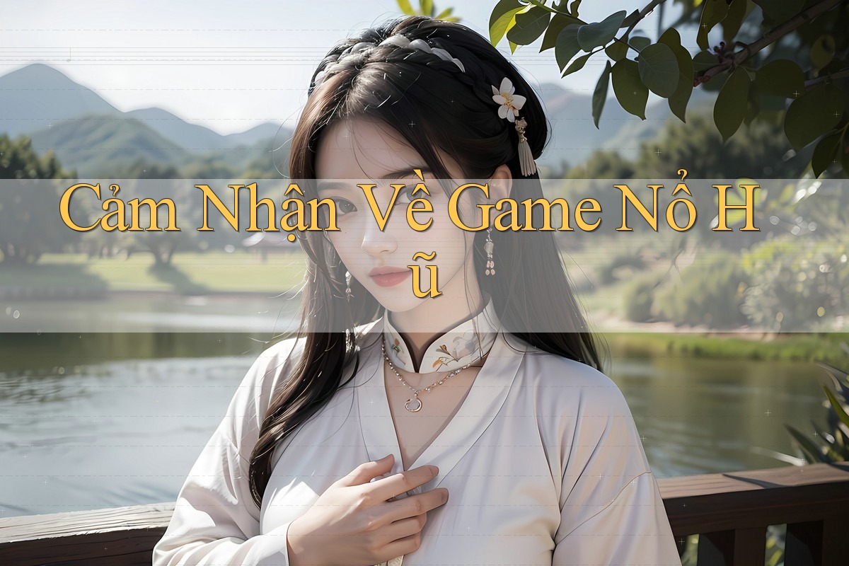 Cảm Nhận Về Game Nổ Hũ