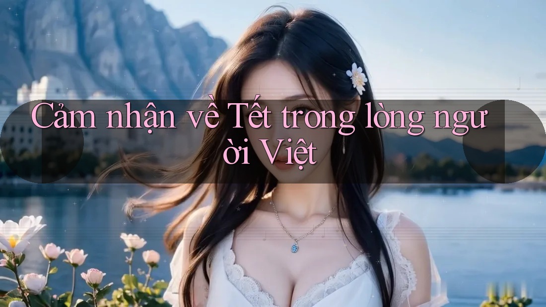 Cảm nhận về Tết trong lòng người Việt Cảm nhận về Tết trong lòng người Việt