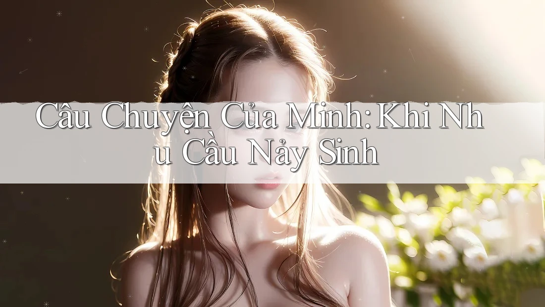 Câu Chuyện Của Minh: Khi Nhu Cầu Nảy Sinh