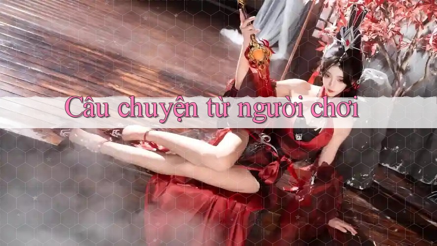 Câu chuyện từ người chơi Câu chuyện từ người chơi