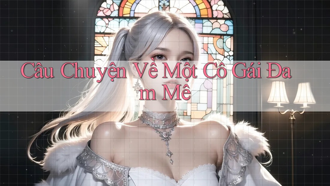 Câu Chuyện Về Một Cô Gái Đam Mê Câu Chuyện Về Một Cô Gái Đam Mê