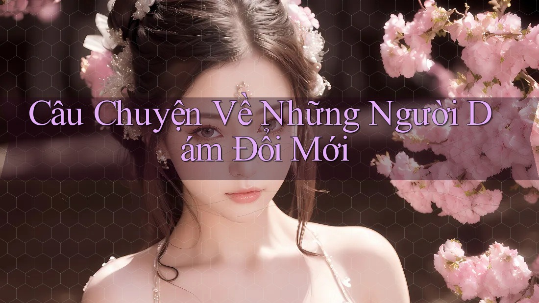 Câu Chuyện Về Những Người Dám Đổi Mới Câu Chuyện Về Những Người Dám Đổi Mới