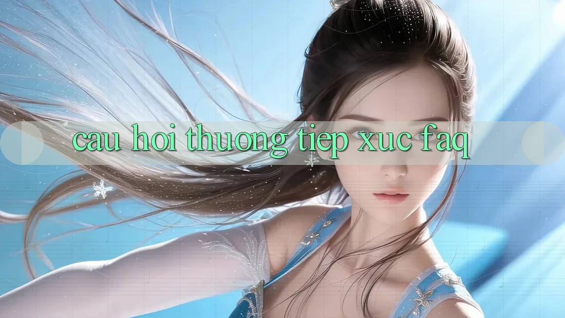 Câu hỏi thường tiếp xúc (FAQ)