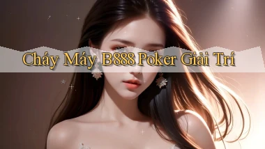 cháy máy b888 poker giải trí