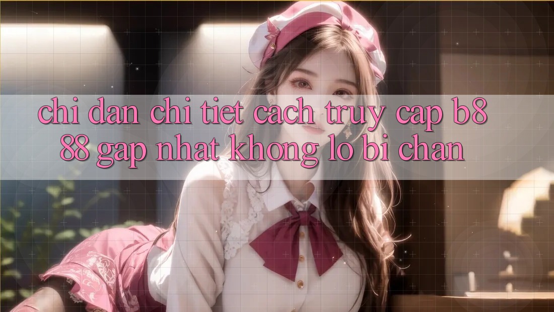 Chỉ dẫn chi tiết cách truy cập b888 gấp nhất không lo bị chặn Chỉ dẫn chi tiết cách truy cập b888 gấp nhất không lo bị chặn