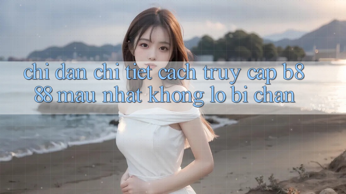 Chỉ dẫn chi tiết cách truy cập b888 mau nhất không lo bị chặn Chỉ dẫn chi tiết cách truy cập b888 mau nhất không lo bị chặn