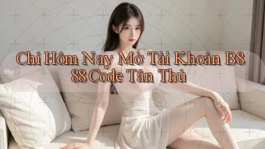 chỉ hôm nay mở tài khoản b888 code tân thủ