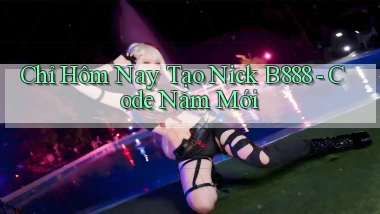 chỉ hôm nay tạo nick b888 code năm mới