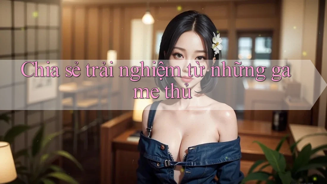 Chia sẻ trải nghiệm từ những game thủ