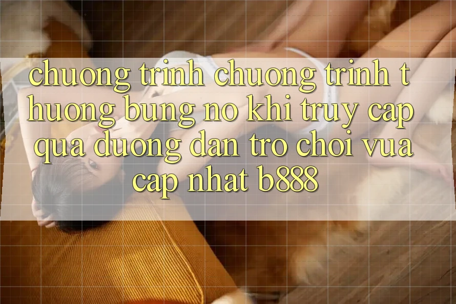 Chương trình chương trình thưởng bùng nổ khi truy cập qua Đường dẫn Trò chơi Vừa cập nhật b888