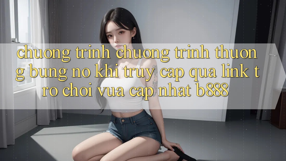 Chương trình chương trình thưởng bùng nổ khi truy cập qua Link Trò chơi Vừa cập nhật b888 Chương trình chương trình thưởng bùng nổ khi truy cập qua Link Trò chơi Vừa cập nhật b888