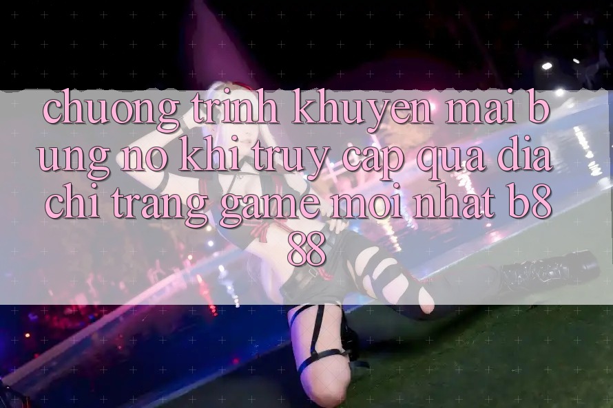 Chương trình khuyến mãi bùng nổ khi truy cập qua Địa chỉ trang Game Mới nhất b888 Chương trình khuyến mãi bùng nổ khi truy cập qua Địa chỉ trang Game Mới nhất b888