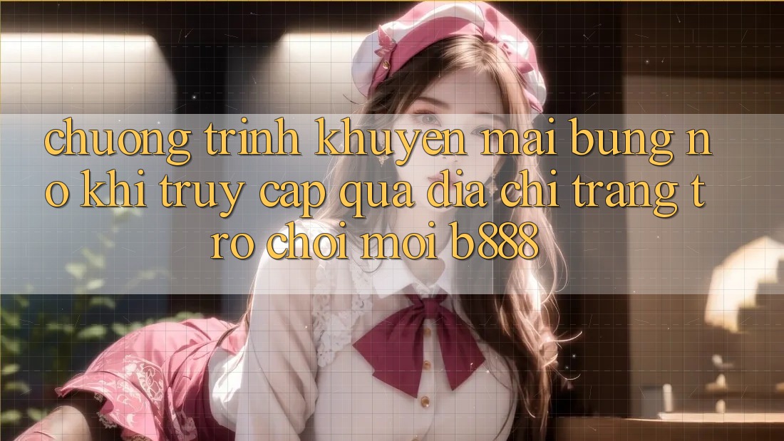 Chương trình khuyến mãi bùng nổ khi truy cập qua Địa chỉ trang Trò chơi Mới b888 Chương trình khuyến mãi bùng nổ khi truy cập qua Địa chỉ trang Trò chơi Mới b888