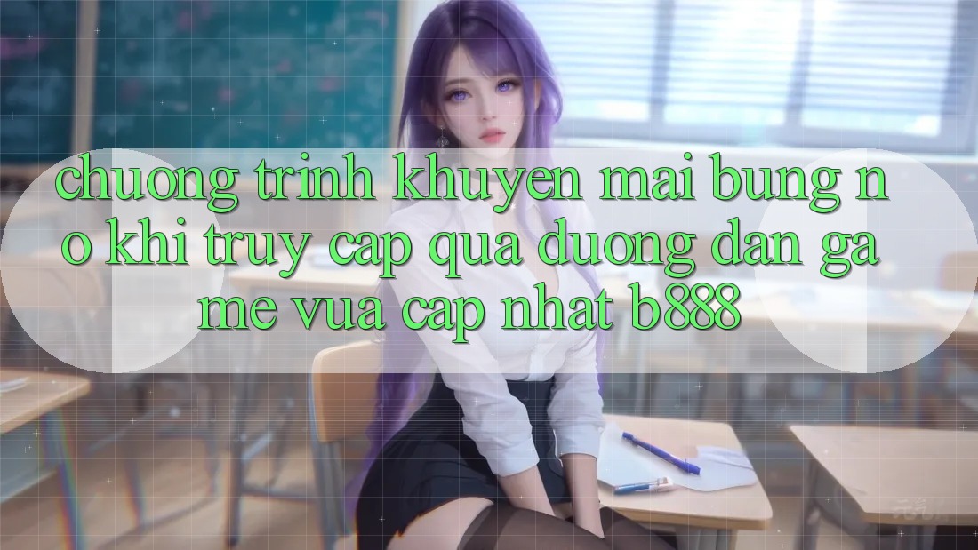 Chương trình khuyến mãi bùng nổ khi truy cập qua Đường dẫn Game Vừa cập nhật b888 Chương trình khuyến mãi bùng nổ khi truy cập qua Đường dẫn Game Vừa cập nhật b888