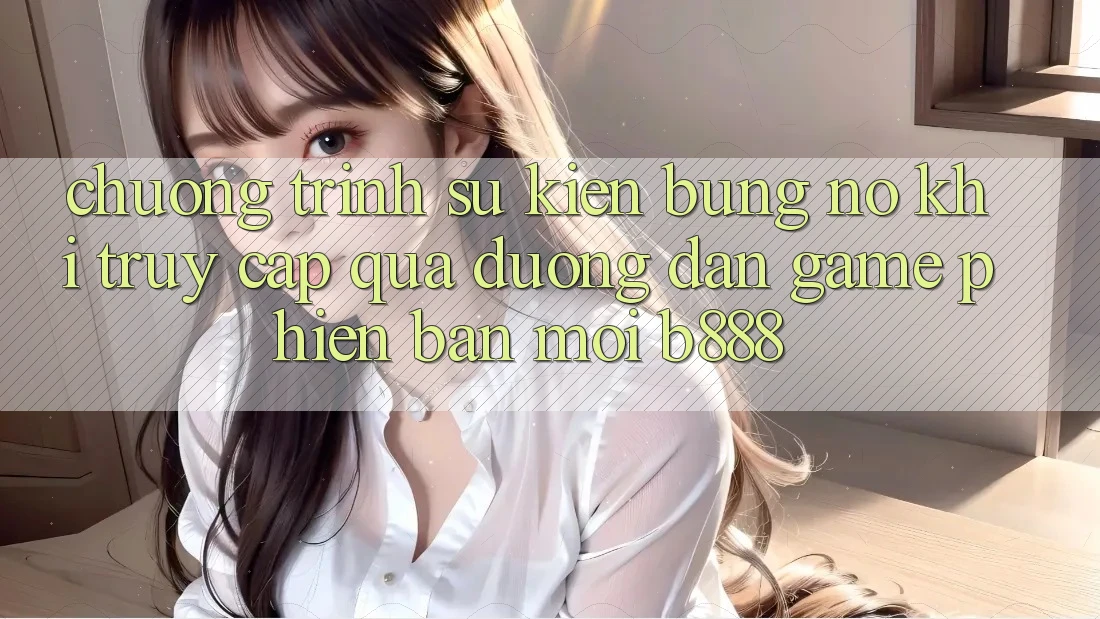 Chương trình sự kiện bùng nổ khi truy cập qua Đường dẫn Game Phiên bản mới b888 Chương trình sự kiện bùng nổ khi truy cập qua Đường dẫn Game Phiên bản mới b888