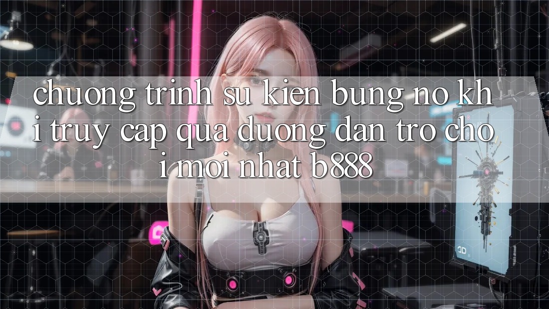 Chương trình sự kiện bùng nổ khi truy cập qua Đường dẫn Trò chơi Mới nhất b888 Chương trình sự kiện bùng nổ khi truy cập qua Đường dẫn Trò chơi Mới nhất b888