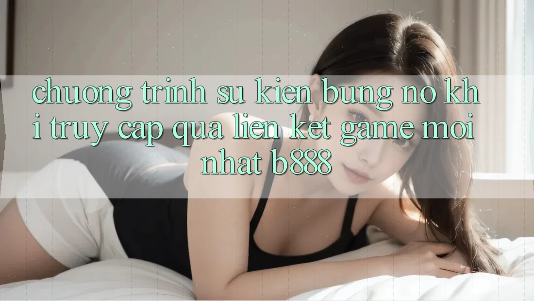 Chương trình sự kiện bùng nổ khi truy cập qua Liên kết Game Mới nhất b888 Chương trình sự kiện bùng nổ khi truy cập qua Liên kết Game Mới nhất b888