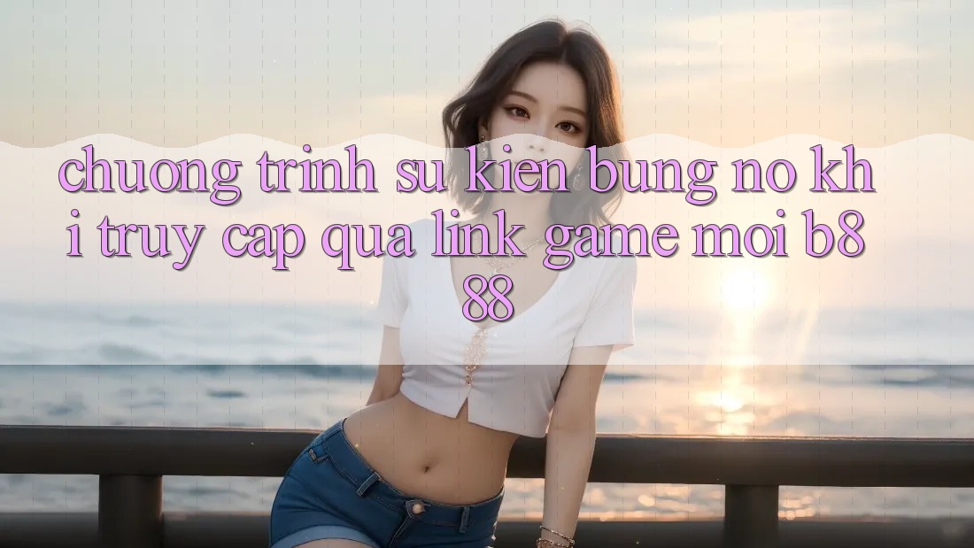 Chương trình sự kiện bùng nổ khi truy cập qua Link Game Mới b888