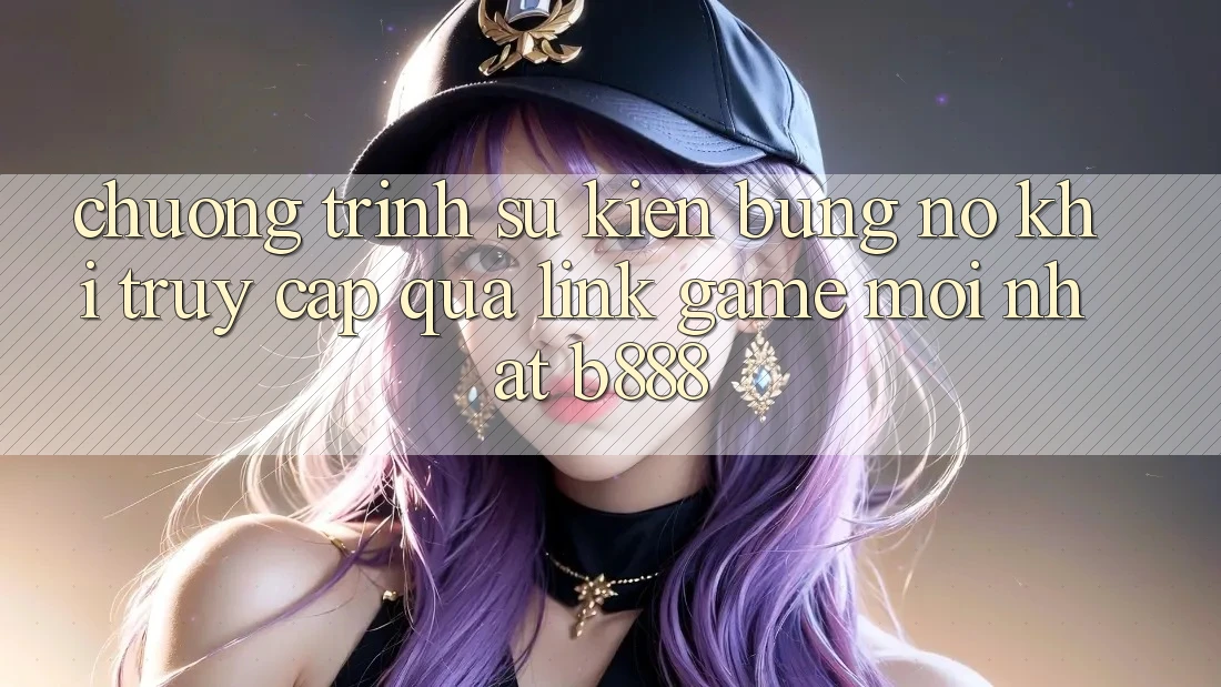Chương trình sự kiện bùng nổ khi truy cập qua Link Game Mới nhất b888