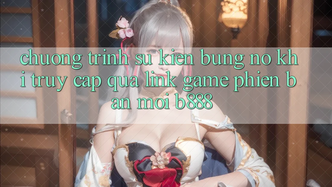 Chương trình sự kiện bùng nổ khi truy cập qua Link Game Phiên bản mới b888