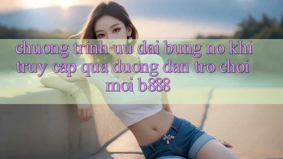 Chương trình ưu đãi bùng nổ khi truy cập qua Đường dẫn Trò chơi Mới b888 Chương trình ưu đãi bùng nổ khi truy cập qua Đường dẫn Trò chơi Mới b888