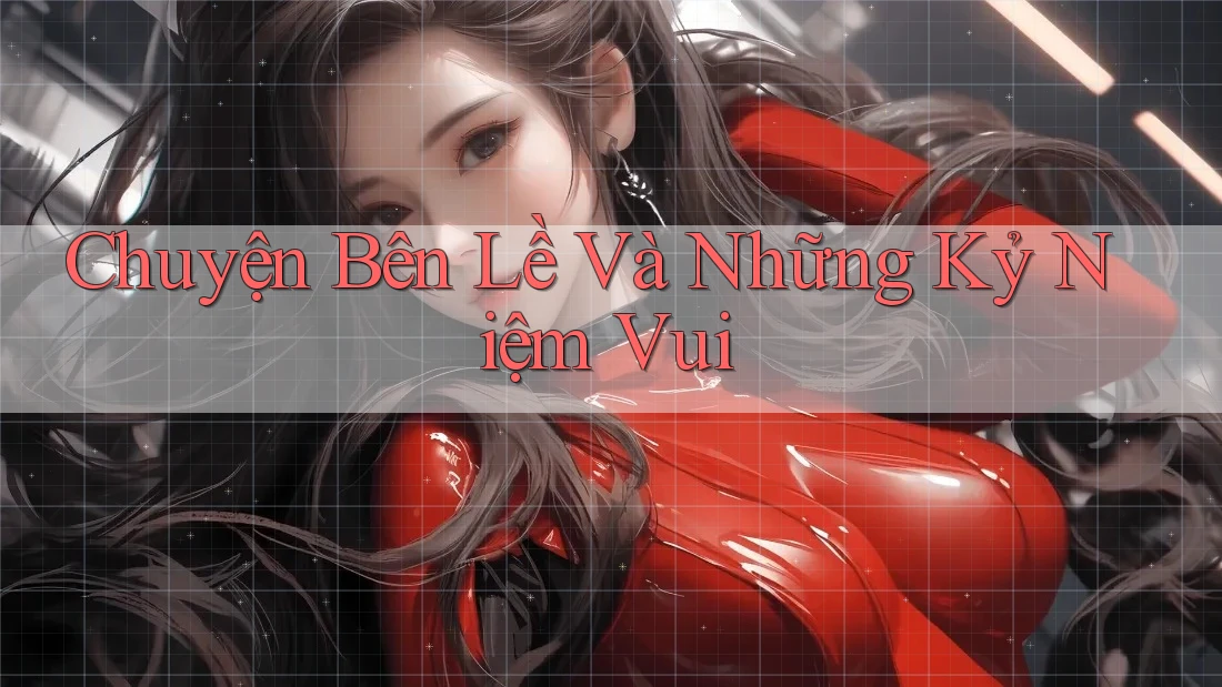 Chuyện Bên Lề Và Những Kỷ Niệm Vui